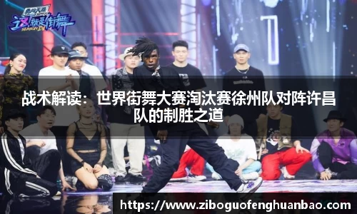 战术解读：世界街舞大赛淘汰赛徐州队对阵许昌队的制胜之道