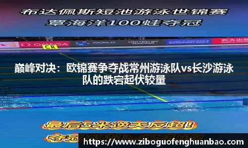 巅峰对决：欧锦赛争夺战常州游泳队vs长沙游泳队的跌宕起伏较量