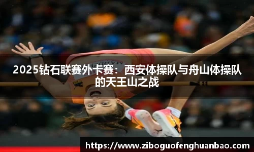 2025钻石联赛外卡赛：西安体操队与舟山体操队的天王山之战
