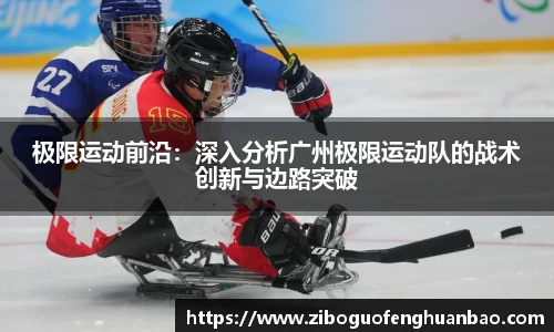 极限运动前沿：深入分析广州极限运动队的战术创新与边路突破