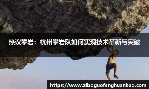 热议攀岩：杭州攀岩队如何实现技术革新与突破